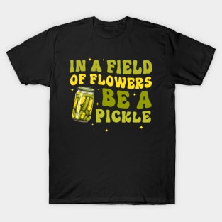 In A Field Of Flowers Be A Pickle T-Shirt